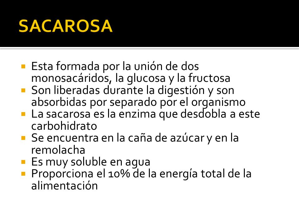 SACAROSA Esta formada por la unión de dos monosacáridos, la glucosa y la fructosa.