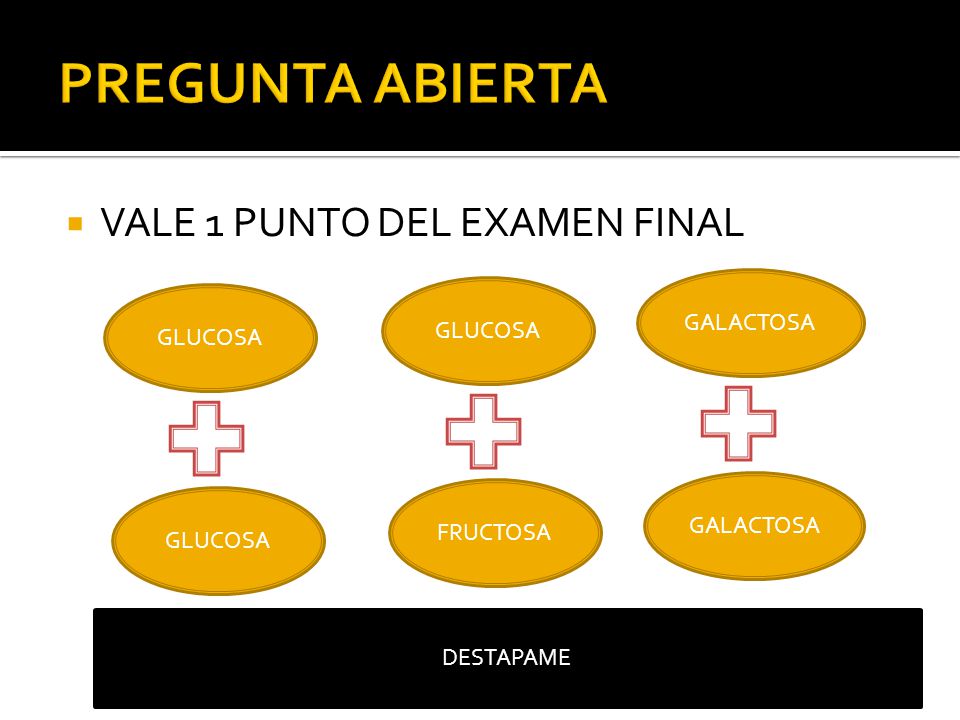 PREGUNTA ABIERTA VALE 1 PUNTO DEL EXAMEN FINAL GALACTOSA GLUCOSA