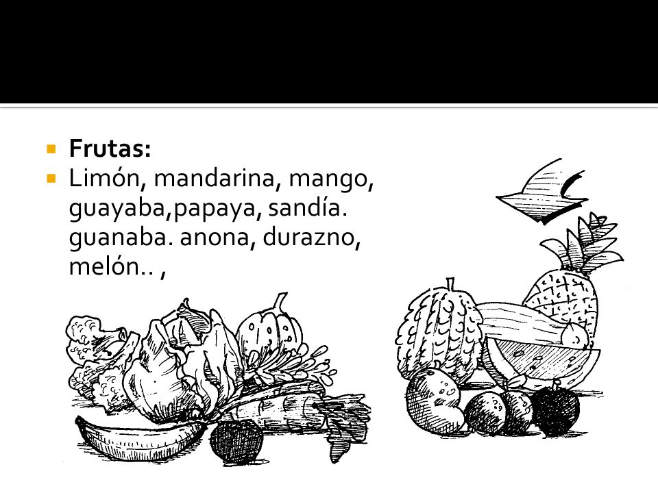 Frutas: Limón, mandarina, mango, guayaba,papaya, sandía. guanaba. anona, durazno, melón.. ,
