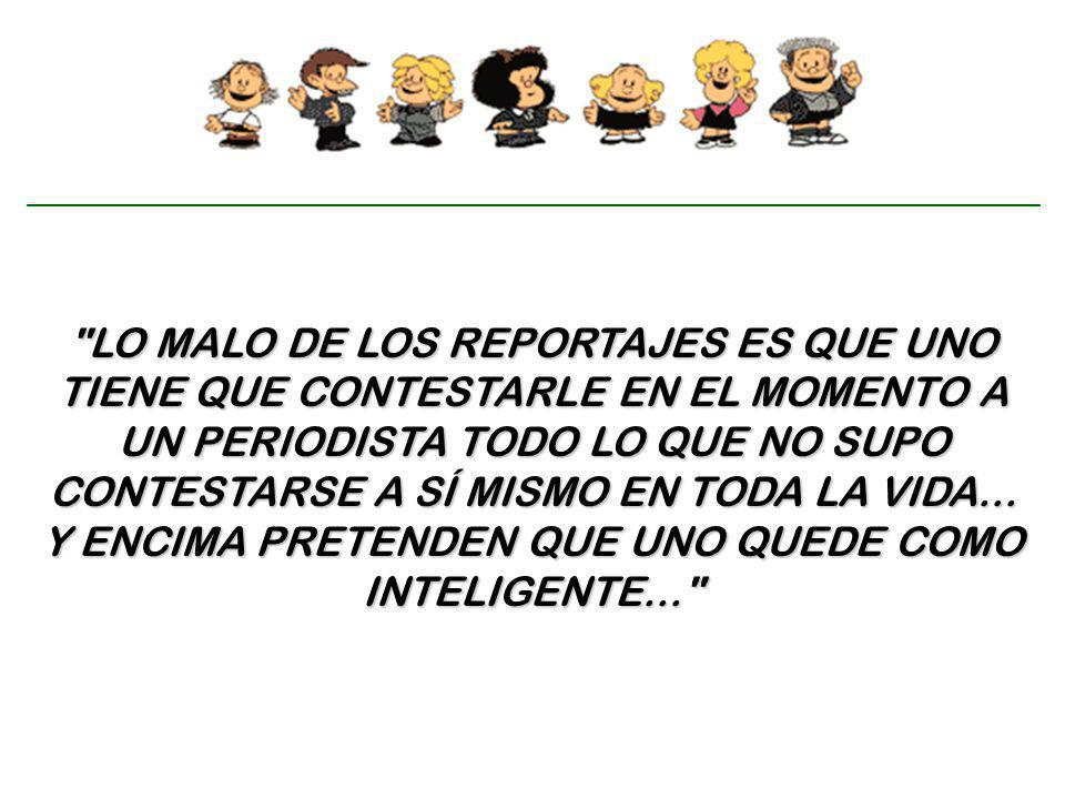 LO MALO DE LOS REPORTAJES ES QUE UNO TIENE QUE CONTESTARLE EN EL MOMENTO A UN PERIODISTA TODO LO QUE NO SUPO CONTESTARSE A SÍ MISMO EN TODA LA VIDA...