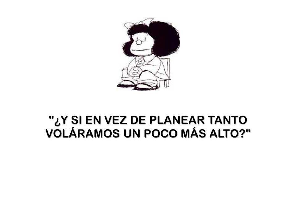 ¿Y SI EN VEZ DE PLANEAR TANTO VOLÁRAMOS UN POCO MÁS ALTO