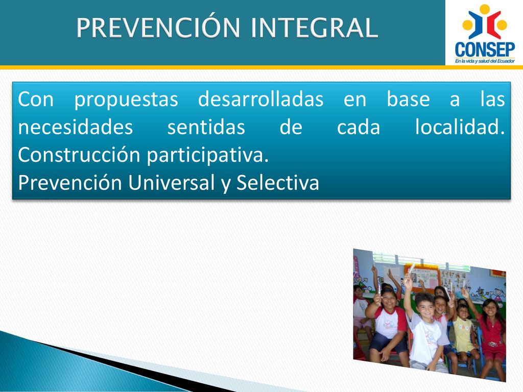 PREVENCIÓN INTEGRAL Con propuestas desarrolladas en base a las necesidades sentidas de cada localidad. Construcción participativa.