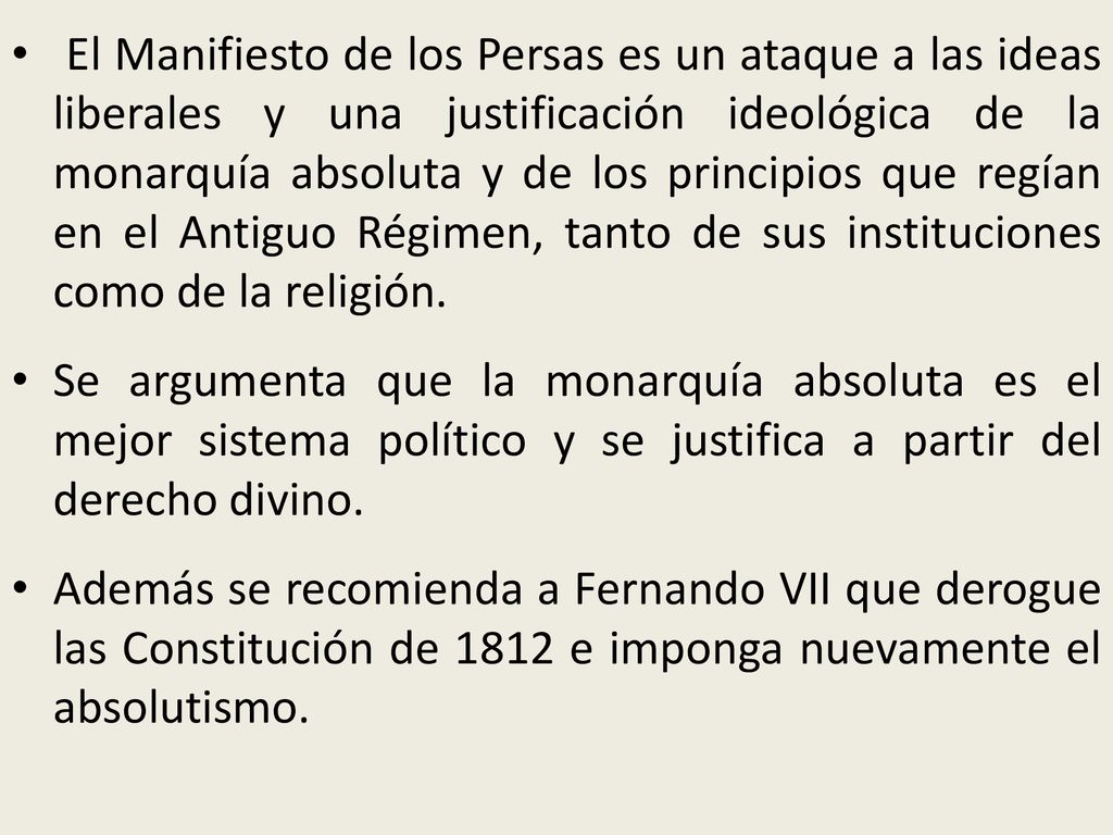 El Manifiesto de los Persas es un ataque a las ideas liberales y una justificación ideológica de la monarquía absoluta y de los principios que regían en el Antiguo Régimen, tanto de sus instituciones como de la religión.