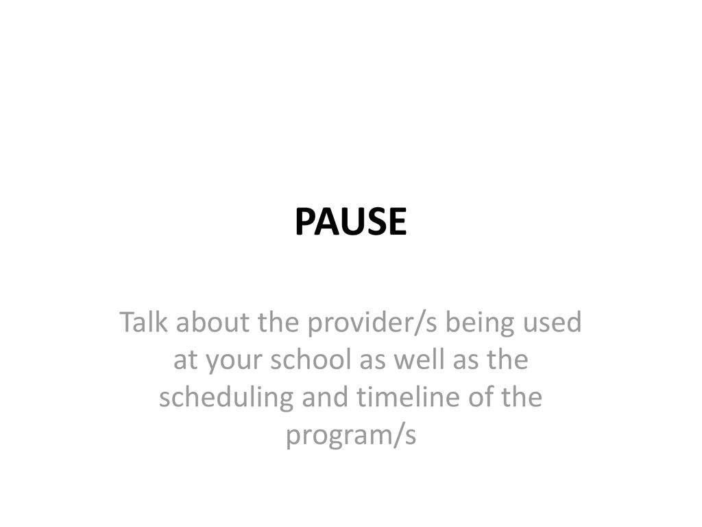 PAUSE Talk about the provider/s being used at your school as well as the scheduling and timeline of the program/s.
