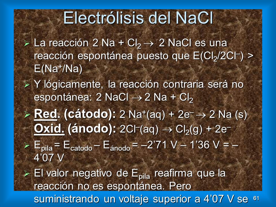 Electrólisis del NaCl La reacción 2 Na + Cl2  2 NaCl es una reacción espontánea puesto que E(Cl2/2Cl–) > E(Na+/Na)