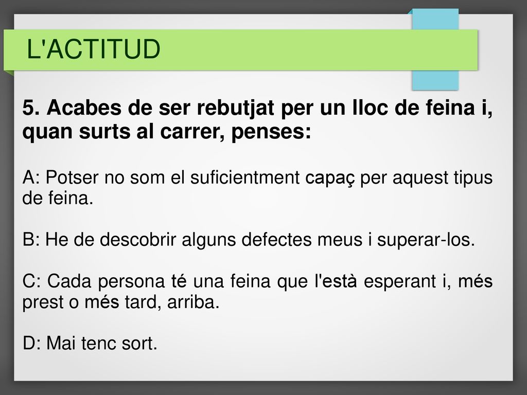 L ACTITUD 5. Acabes de ser rebutjat per un lloc de feina i, quan surts al carrer, penses: