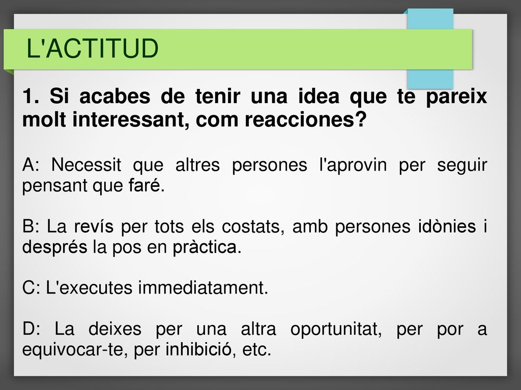 L ACTITUD 1. Si acabes de tenir una idea que te pareix molt interessant, com reacciones