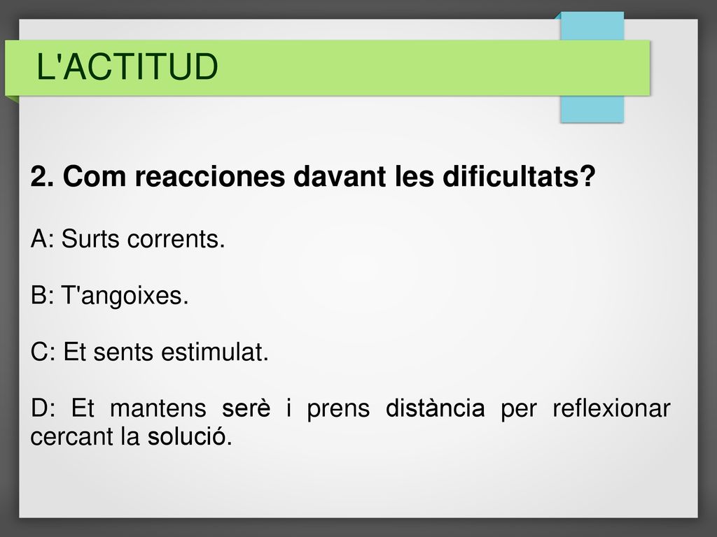 L ACTITUD 2. Com reacciones davant les dificultats A: Surts corrents.
