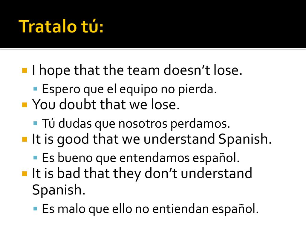 Tratalo tú: I hope that the team doesn’t lose. You doubt that we lose.