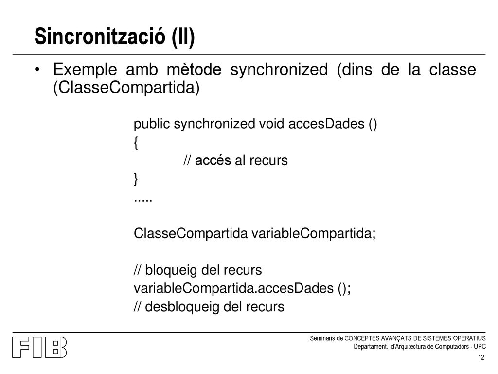 Sincronització (II) Exemple amb mètode synchronized (dins de la classe (ClasseCompartida) public synchronized void accesDades ()