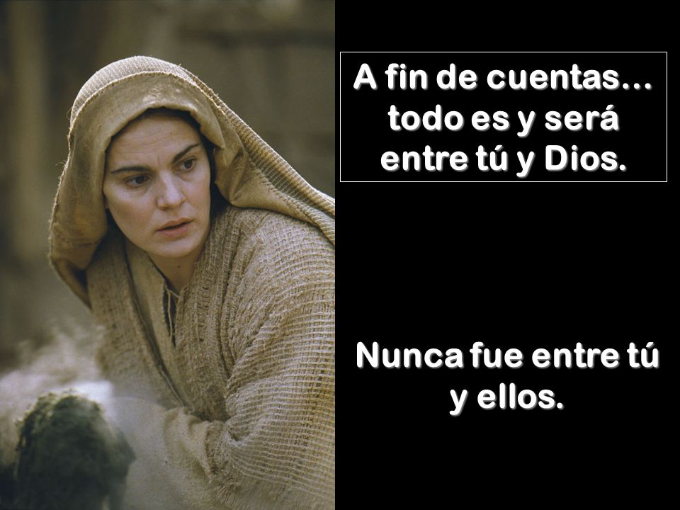 A fin de cuentas… todo es y será entre tú y Dios.