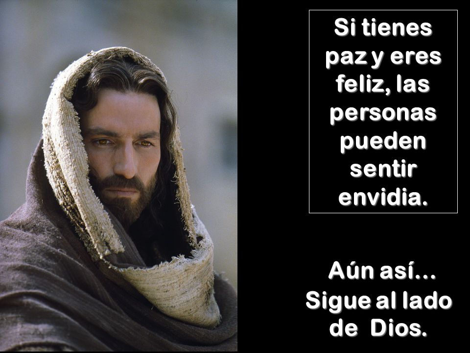 Si tienes paz y eres feliz, las personas pueden sentir envidia.
