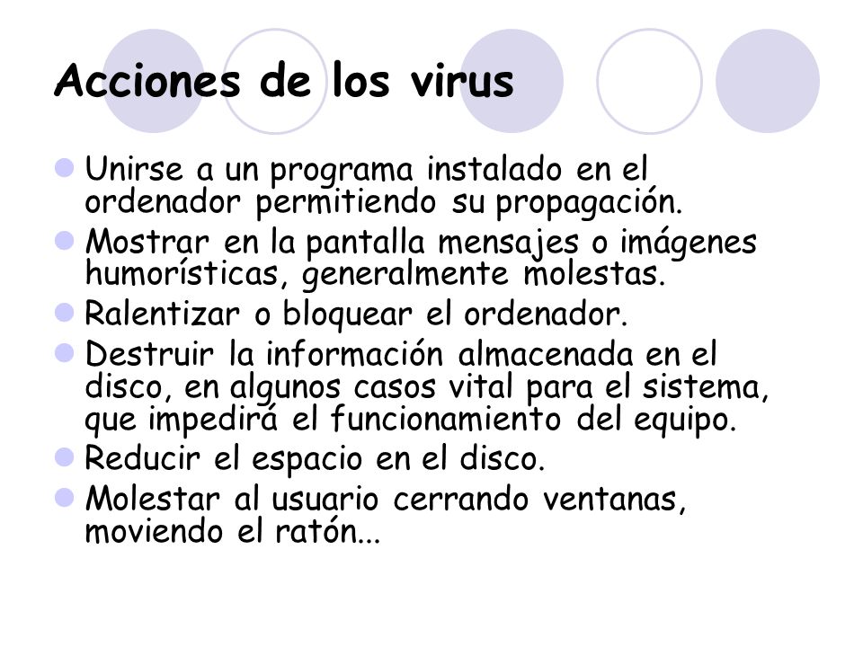 Acciones de los virus Unirse a un programa instalado en el ordenador permitiendo su propagación.