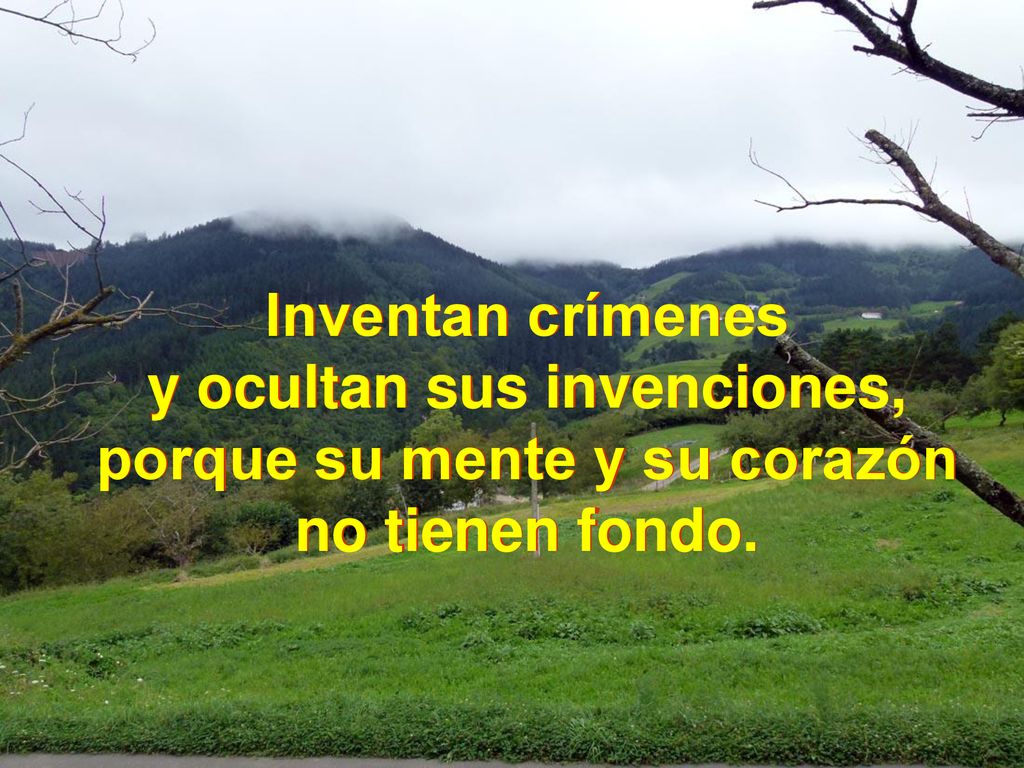 y ocultan sus invenciones, porque su mente y su corazón