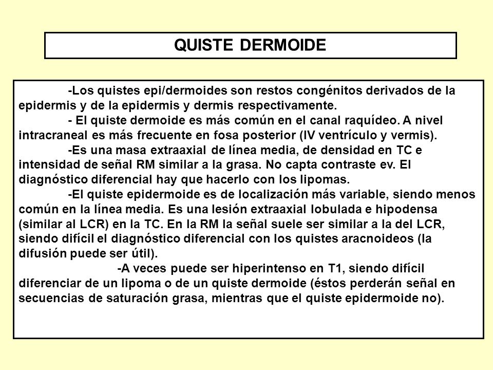 QUISTE DERMOIDE -Los quistes epi/dermoides son restos congénitos derivados de la epidermis y de la epidermis y dermis respectivamente.