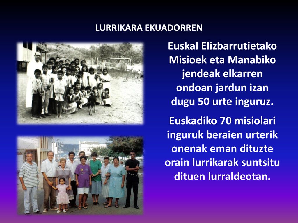LURRIKARA EKUADORREN Euskal Elizbarrutietako Misioek eta Manabiko jendeak elkarren ondoan jardun izan dugu 50 urte inguruz.