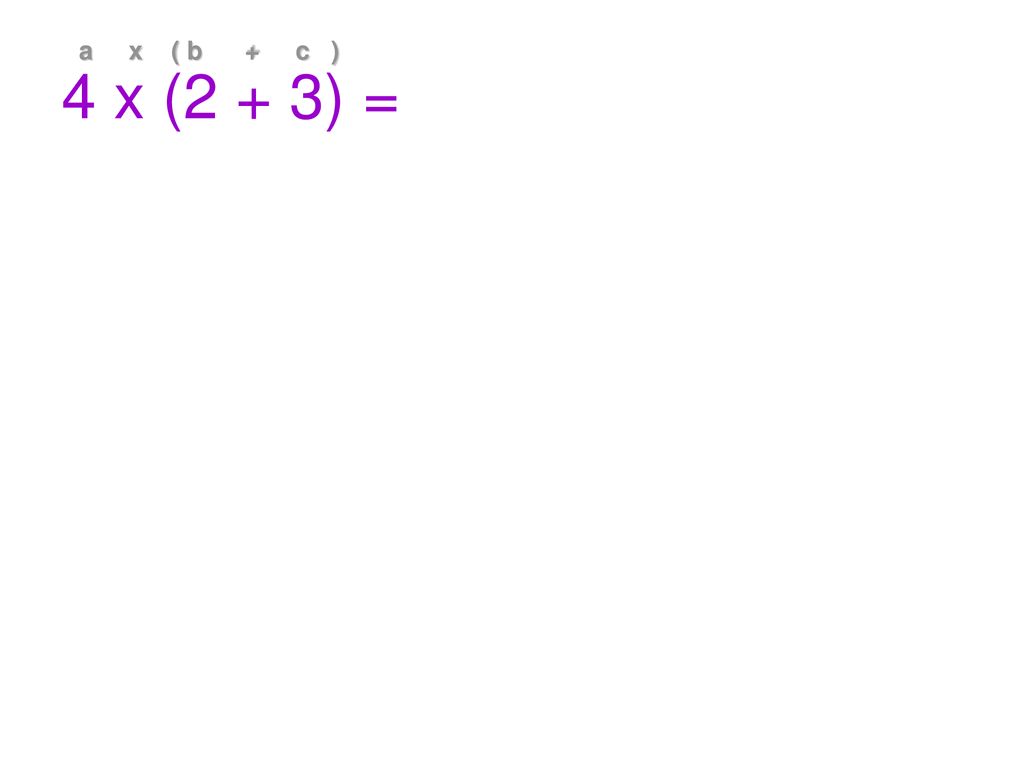4 x (2 + 3) = a x ( b + c )