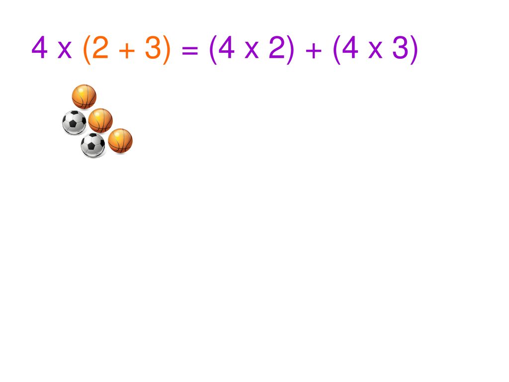 4 x (2 + 3) = (4 x 2) + (4 x 3)