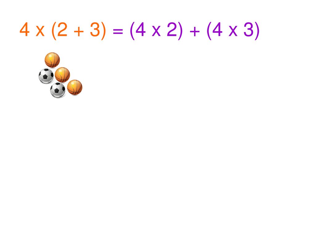 4 x (2 + 3) = (4 x 2) + (4 x 3)