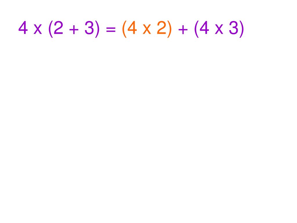 4 x (2 + 3) = (4 x 2) + (4 x 3)