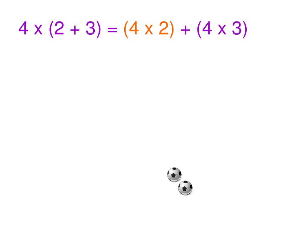 4 x (2 + 3) = (4 x 2) + (4 x 3)