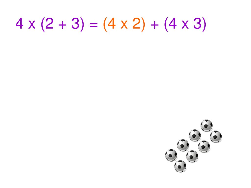 4 x (2 + 3) = (4 x 2) + (4 x 3)