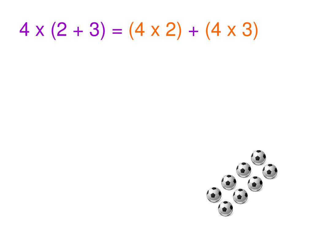 4 x (2 + 3) = (4 x 2) + (4 x 3)