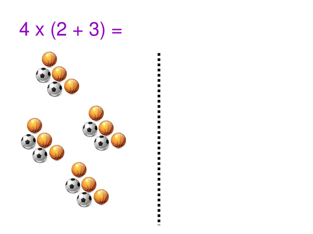 4 x (2 + 3) = (4 x 2) + (4 x 3)