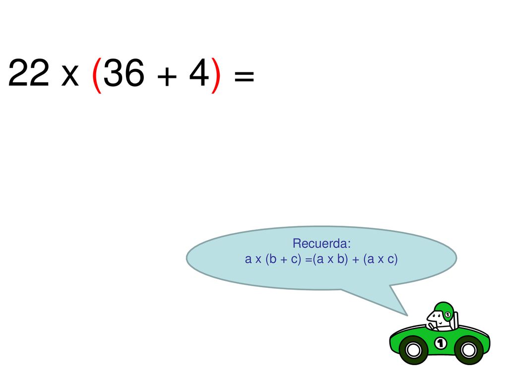22 x (36 + 4) = Recuerda: a x (b + c) =(a x b) + (a x c)