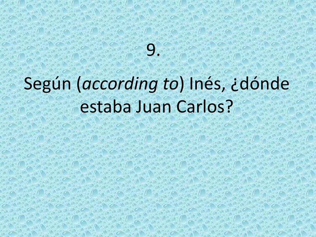 Según (according to) Inés, ¿dónde estaba Juan Carlos