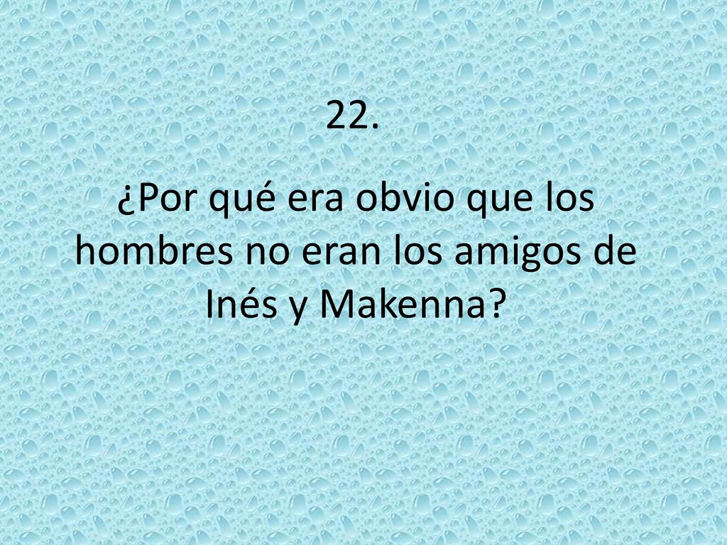 22. ¿Por qué era obvio que los hombres no eran los amigos de Inés y Makenna