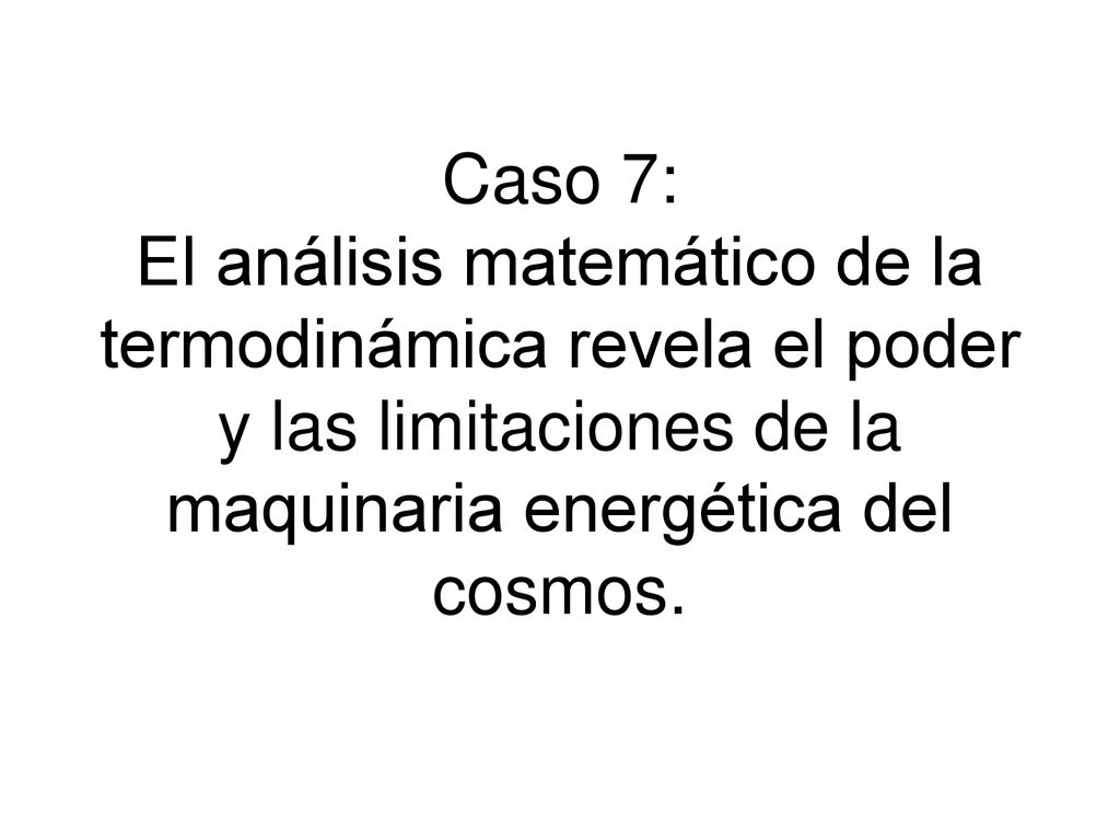 Caso 7: El análisis matemático de la termodinámica revela el poder y las limitaciones de la maquinaria energética del cosmos.