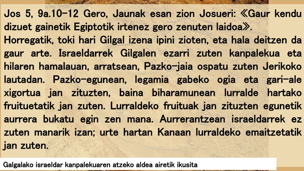 Jos 5, 9a Gero, Jaunak esan zion Josueri: «Gaur kendu dizuet gainetik Egiptotik irtenez gero zenuten laidoa».