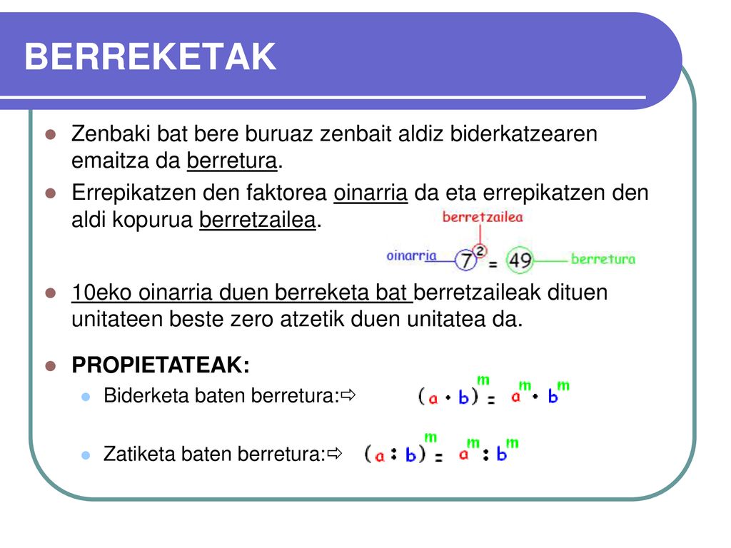 BERREKETAK Zenbaki bat bere buruaz zenbait aldiz biderkatzearen emaitza da berretura.