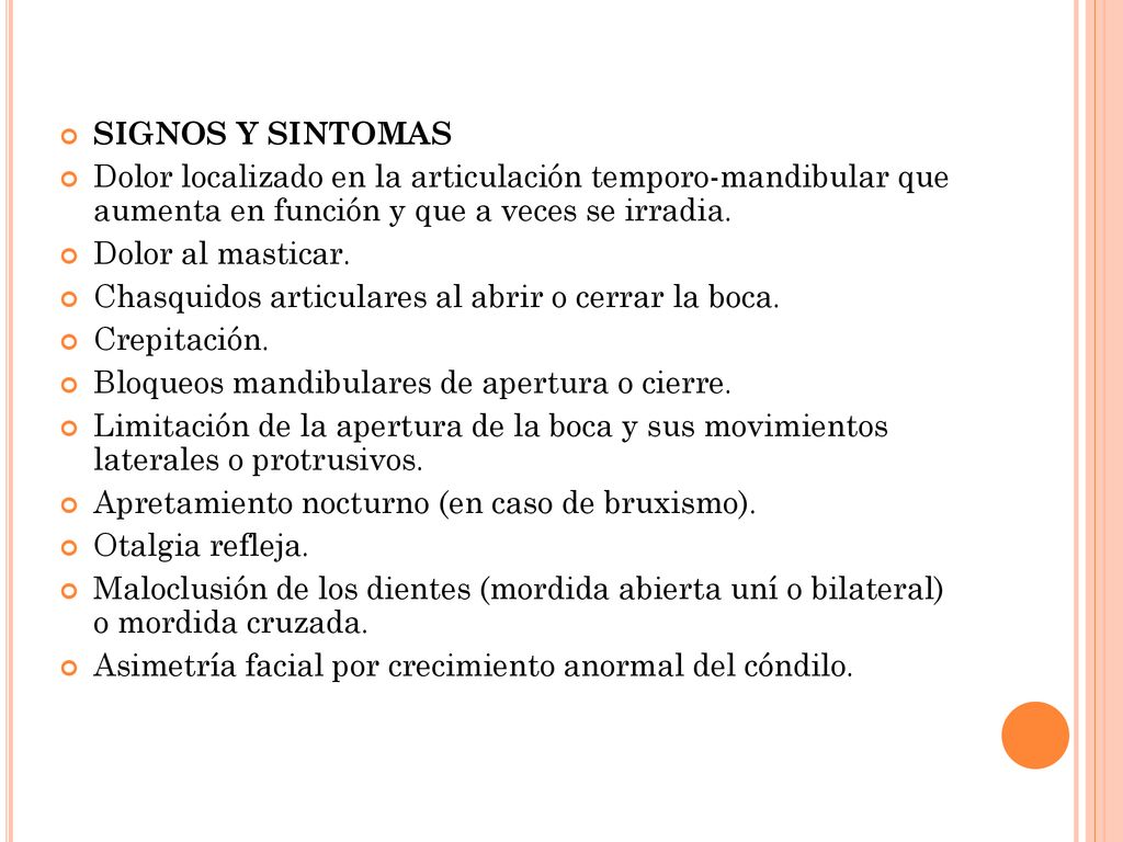 SIGNOS Y SINTOMAS Dolor localizado en la articulación temporo-mandibular que aumenta en función y que a veces se irradia.