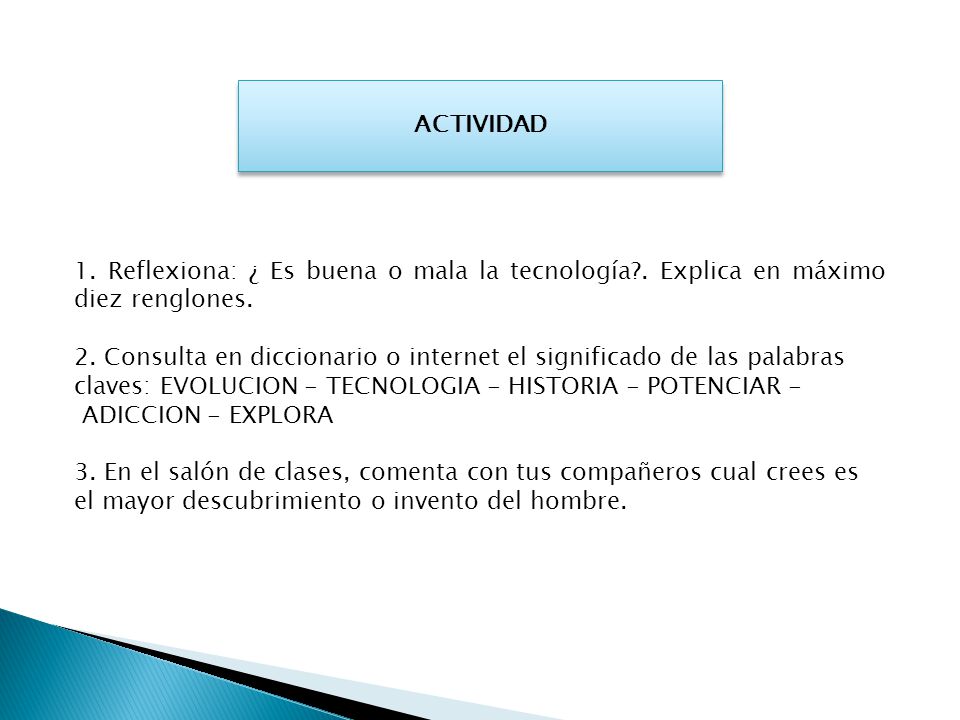 ACTIVIDAD 1. Reflexiona: ¿ Es buena o mala la tecnología . Explica en máximo diez renglones.