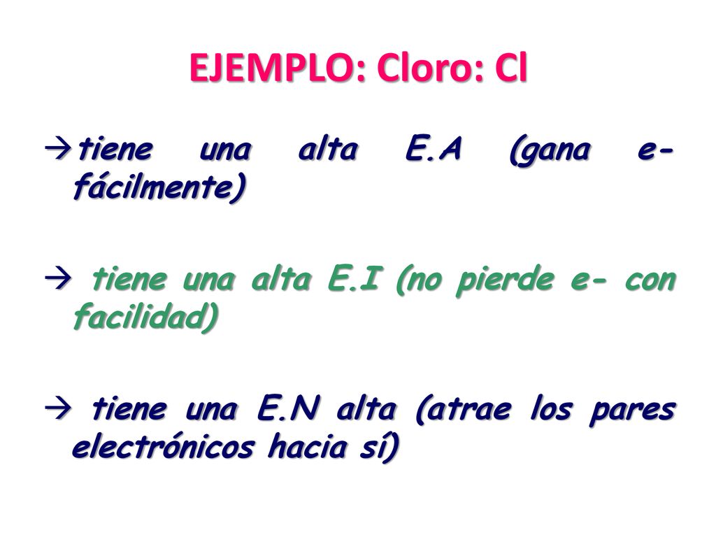 EJEMPLO: Cloro: Cl tiene una alta E.A (gana e- fácilmente)