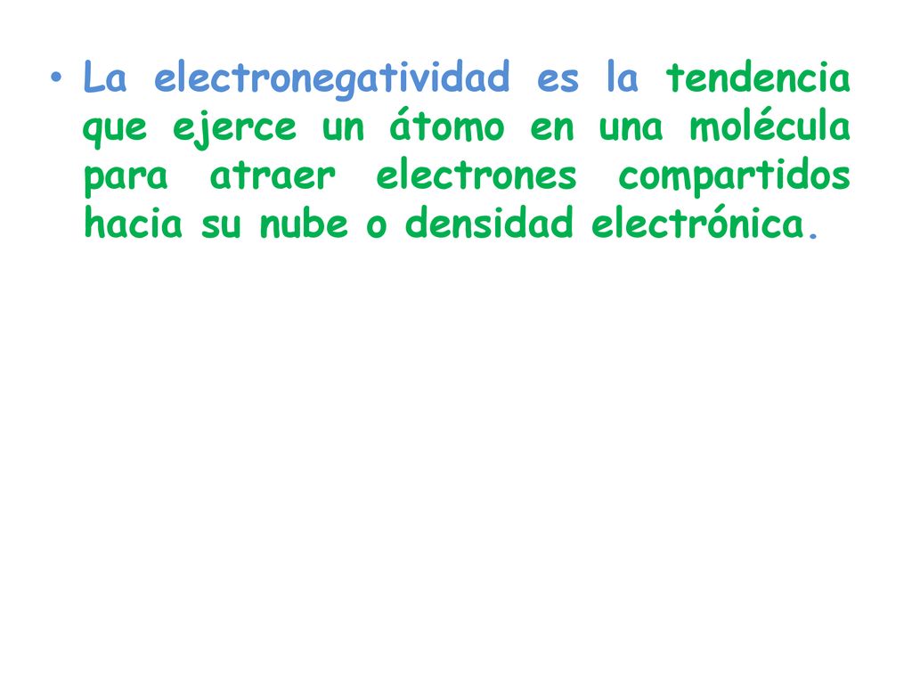 La electronegatividad es la tendencia que ejerce un átomo en una molécula para atraer electrones compartidos hacia su nube o densidad electrónica.