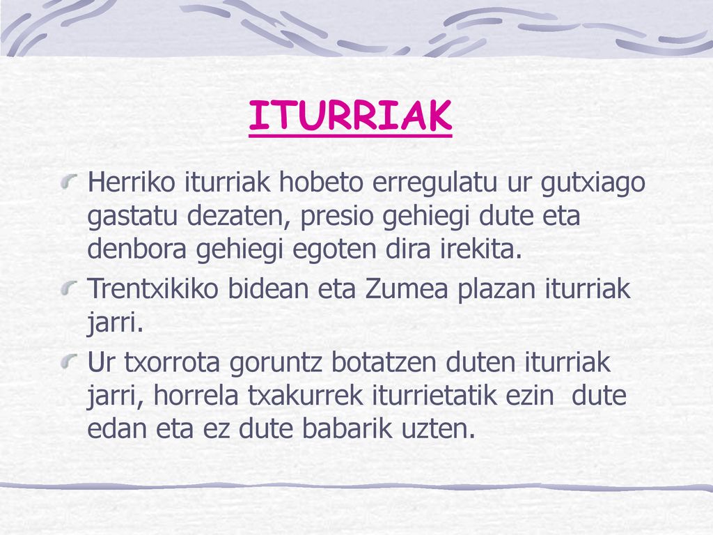 ITURRIAK Herriko iturriak hobeto erregulatu ur gutxiago gastatu dezaten, presio gehiegi dute eta denbora gehiegi egoten dira irekita.