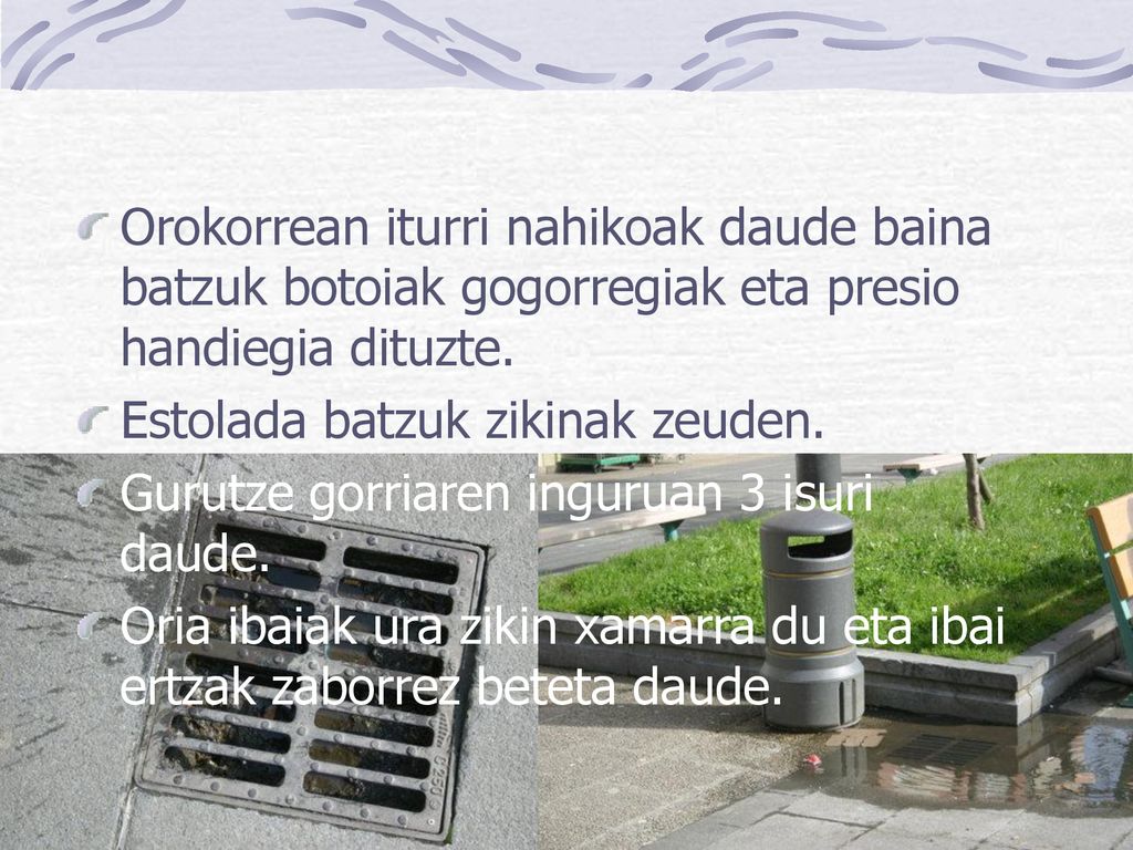 Orokorrean iturri nahikoak daude baina batzuk botoiak gogorregiak eta presio handiegia dituzte.