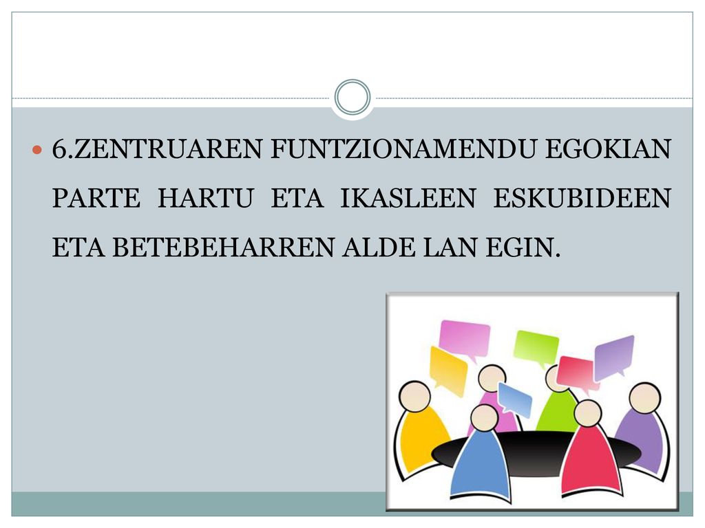 6.ZENTRUAREN FUNTZIONAMENDU EGOKIAN PARTE HARTU ETA IKASLEEN ESKUBIDEEN ETA BETEBEHARREN ALDE LAN EGIN.