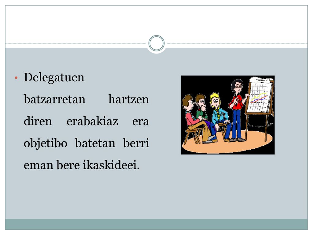 Delegatuen batzarretan hartzen diren erabakiaz era objetibo batetan berri eman bere ikaskideei.