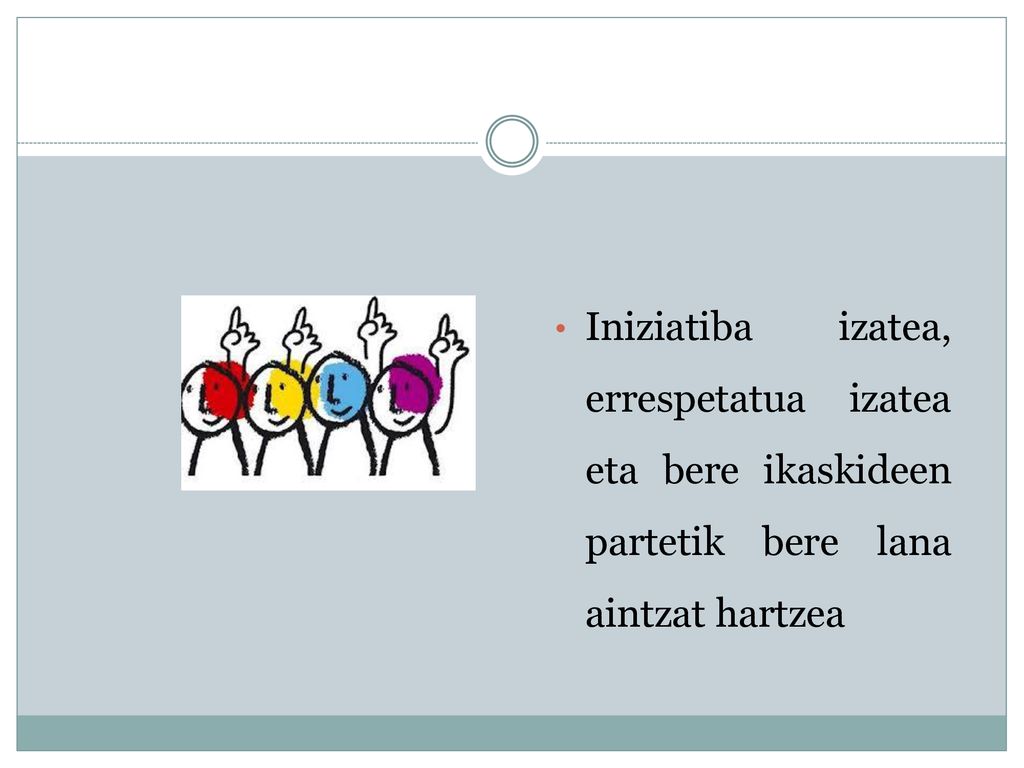 Iniziatiba izatea, errespetatua izatea eta bere ikaskideen partetik bere lana aintzat hartzea