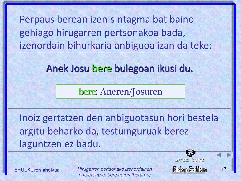 Perpaus berean izen-sintagma bat baino gehiago hirugarren pertsonakoa bada, izenordain bihurkaria anbiguoa izan daiteke: