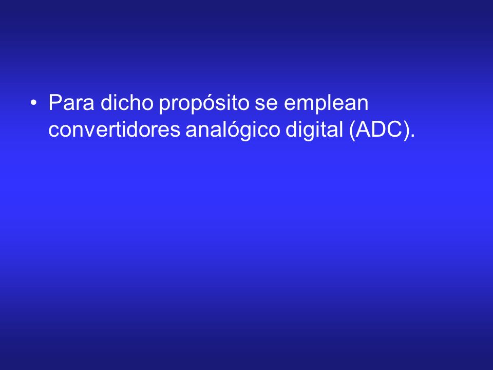 Para dicho propósito se emplean convertidores analógico digital (ADC).