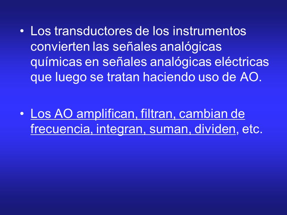 Los transductores de los instrumentos convierten las señales analógicas químicas en señales analógicas eléctricas que luego se tratan haciendo uso de AO.