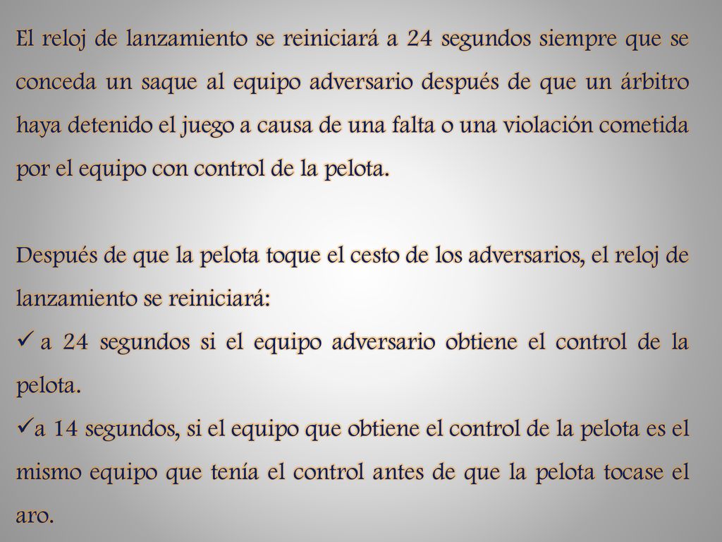 El reloj de lanzamiento se reiniciará a 24 segundos siempre que se conceda un saque al equipo adversario después de que un árbitro haya detenido el juego a causa de una falta o una violación cometida por el equipo con control de la pelota.