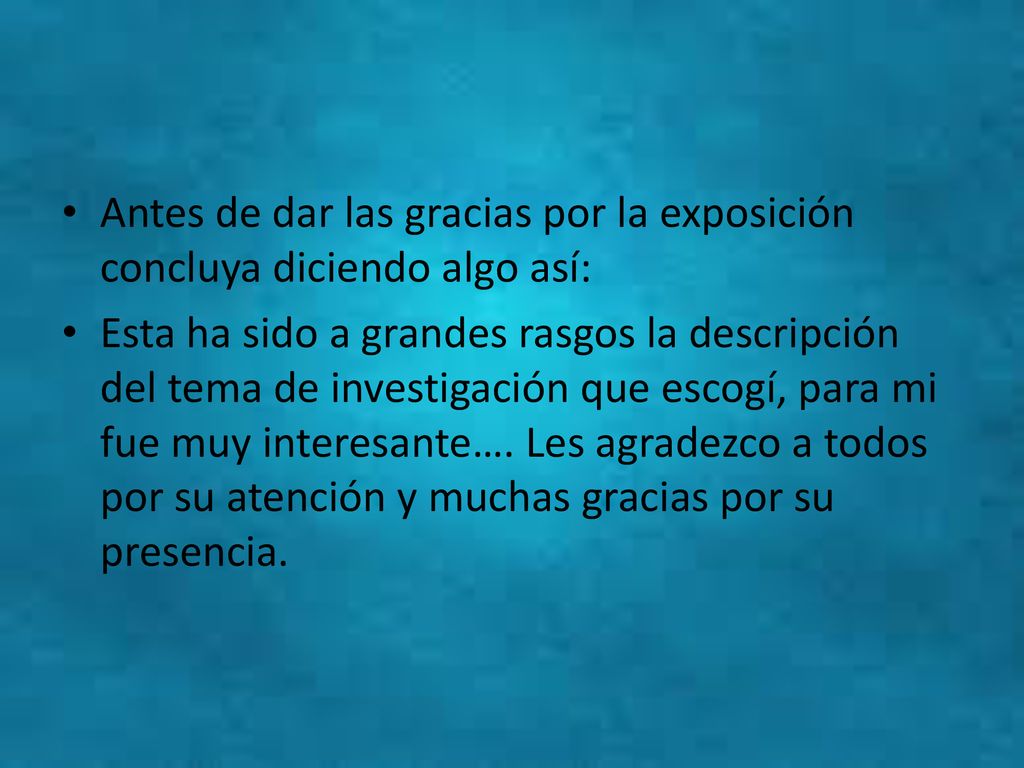 Antes de dar las gracias por la exposición concluya diciendo algo así: