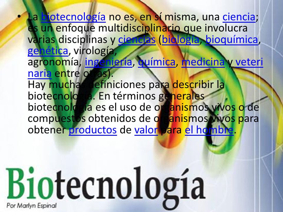 La biotecnología no es, en sí misma, una ciencia; es un enfoque multidisciplinario que involucra varias disciplinas y ciencias (biología, bioquímica,genética, virología, agronomía, ingeniería, química, medicina y veterinaria entre otras).