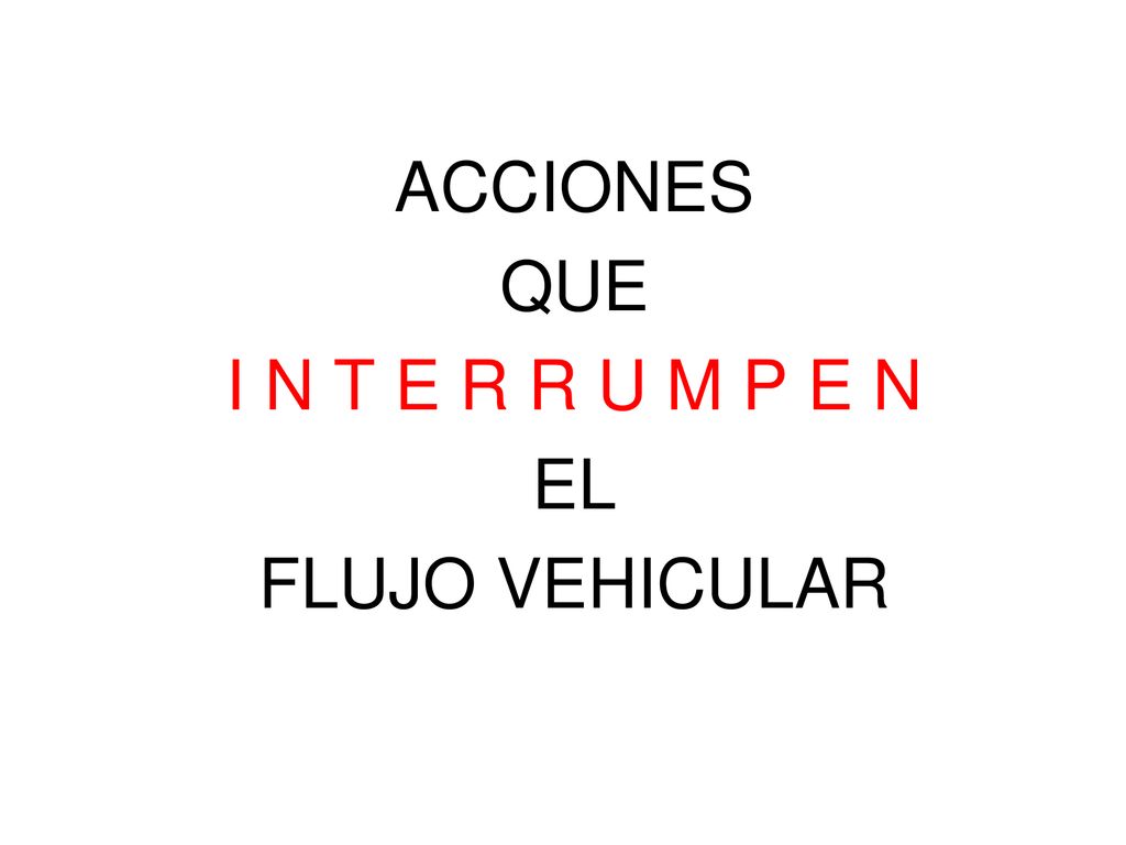 ACCIONES QUE I N T E R R U M P E N EL FLUJO VEHICULAR